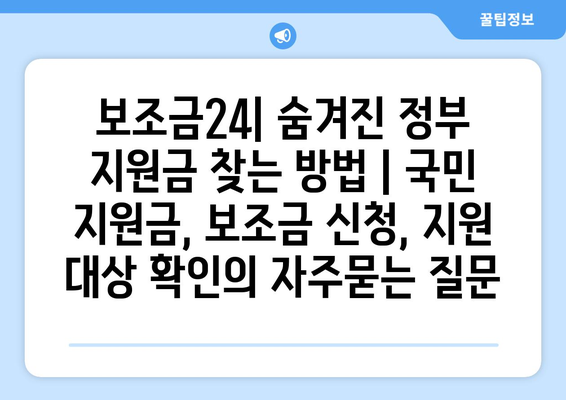 보조금24| 숨겨진 정부 지원금 찾는 방법 | 국민 지원금, 보조금 신청, 지원 대상 확인